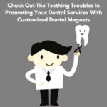 chuck-out-the-teething-troubles-in-promoting-your-dental-services-with-customized-dental-magnets