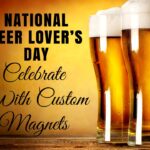 Celebrate National Beer Lover’s Day With Custom Magnets